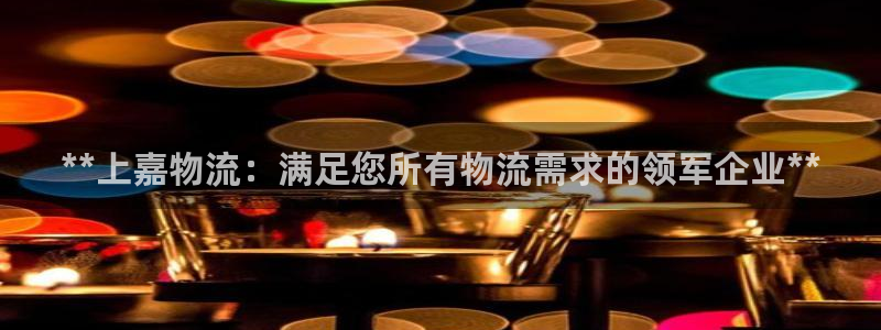 28圈稳吗：**上嘉物流：满足您所有